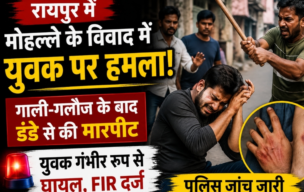 रायपुर में मोहल्ले के विवाद ने लिया हिंसक रूप: युवक पर डंडे से हमला, गाली-गलौज के बाद मारपीट