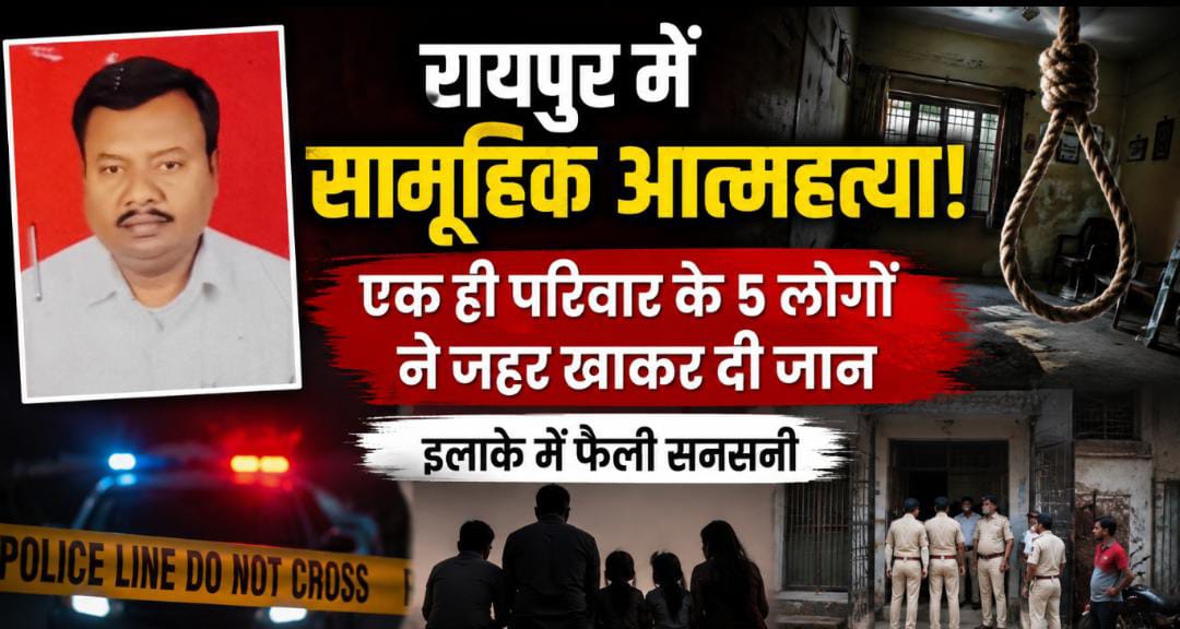 रायपुर में एक ही परिवार के 5 लोगों की संदिग्ध मौत, पिता फंदे पर लटका मिला; पत्नी और 3 बच्चों ने खाया जहर!