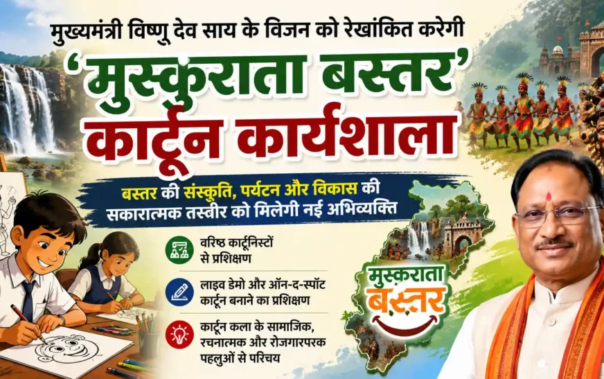 मुख्यमंत्री विष्णु देव साय के विजन को रेखांकित करेगी ‘मुस्कुराता बस्तर’ कार्टून कार्यशाला