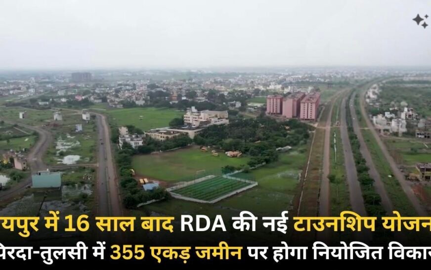 16 साल बाद RDA की नई टाउनशिप योजना, पिरदा-तुलसी में 355 एकड़ जमीन पर होगा नियोजित विकास